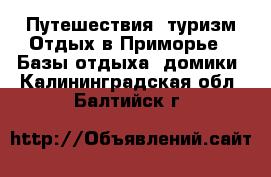 Путешествия, туризм Отдых в Приморье - Базы отдыха, домики. Калининградская обл.,Балтийск г.